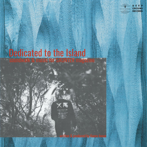 KAORU INOUE / Dedicated to the Island -soundwalk & music for SAUNTER magazine- (DEEP GROUND, DGR-002, LP)