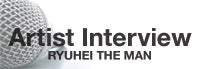 【RYUHEI THE MAN】単独インタビュー