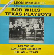LEON McAULIFFE & MEMBERS OF THE ORIGINAL BOB WILLS TEXAS PLAYBOYS / Live From The Longhorn Ballroom, Dallas, Texas In The 1970’s Volume One