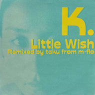 K. / Little Wish (Remixed By Taku From M-Flo) (Rhythm Republic – RR12-88118, 12inch)