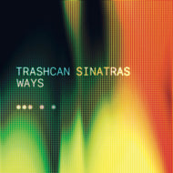 TRASH CAN SINATRAS / Ways / The closer you move away from me