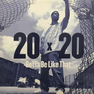 20X20 / GOTTA BE LIKE THAT