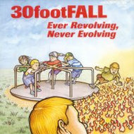 30 FOOT FALL / EVER REVOLBING, NEVER EVOLVING