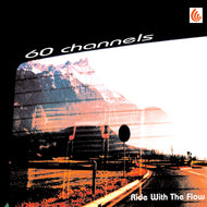 60 CHANNELS / RIDE WITH THE FLOW