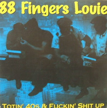 88 FINGERS LOUIE / TOTIN' 40s & FUCKIN' SHIT UP