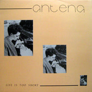 ANTENA / LIFE IS TOO SHORT