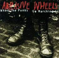 ABRASIVE WHEELS / WHEN THE PUNKS GO MARCHING IN !