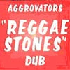 AGGROVATORS / REGGAE STONES DUB