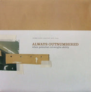 ALWAYS OUTNUMBERED / WHEN POTENTIAL OUTWEIGHS ABILITY