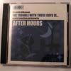 AFTER HOURS / THE TROUBLE WITH THOSE GUYS IS..