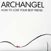 ARCHANGEL / HOW TO LOSE YOUR BEST FRIEND