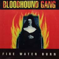 BLOODHOUND GANG / FIRE WATER BURN