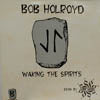 BOB HOLROYD / WAKING THE SPIRITS
