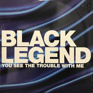 BLACK LEGEND / YOU SEE THE TROUBLE WITH ME