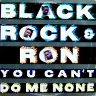 BLACK, ROCK & RON / YOU CAN'T DO ME NONE