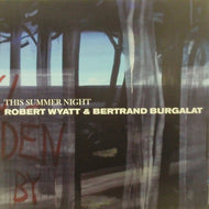 ROBERT WYATT & BERTRAND BURGALAT / THIS SUMMER NIGHT