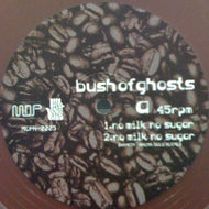 BUSH OF GHOSTS / NO MILK NO SUGAR