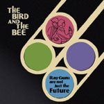 BIRD AND THE BEE / RAY GUNS ARE NOT JUST THE FUTURE