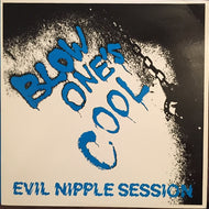 BLOW ONE'S COOL / EVIL NIPPLE SESSION