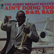 BOBBY BRYANT SEXTET / AIN'T DOING TOO B-A-D, BAD