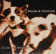 BELKA & STRELKA / I'LL BE YOUR ANYTHING