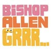 BISHOP ALLEN / GRRR...