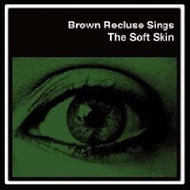 BROWN RECLUSE SINGS / SOFT SKIN