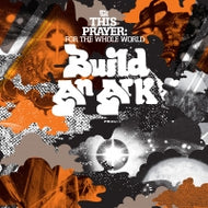 BUILD AN ARK / THIS PRAYER : FOR THE WHOLE WORLD