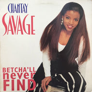 CHANTAY SAVAGE / BETCHA'LL NEVER FIND