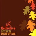 COLLECTIVE EFFORTS / UNTIL MY LIFE'S GONE
