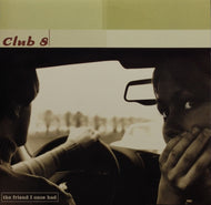 CLUB 8 / THE FRIEND I ONCE HAD