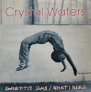 CRYSTAL WATERS / GHETTO DAY / WHAT I NEED