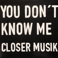 CLOSER MUSIK / You Don't Know Me