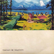 COMEBACK MY DAUGHTERS / I Was Young