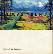 COMEBACK MY DAUGHTERS / I WAS YOUNG