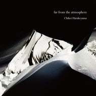 CHIHEI HATAKEYAMA / FAR FROM THE ATMOSPHERE
