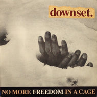 DOWNSET / NO MORE FREEDOM IN A CAGE