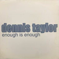 DENNIS TAYLOR / ENOUGH IS ENOUGH