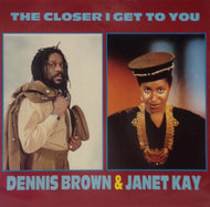 DENNIS BROWN & JANET KAY / THE CLOSER I GET TO YOU