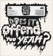 DOES IT OFFEND YOU YEAH? / LET'S MAKE OUT