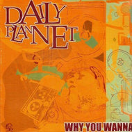 DAILY PLANET / WHY YOU WANNA
