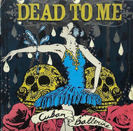 DEAD TO ME / CUBAN BALLERINA