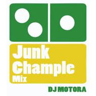 DJ MOTORA / JUNK CHAMPLE MIX