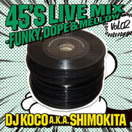 DJ KOCO a.k.a. SHIMOKITA / 45'S LIVE MIX VOL.02