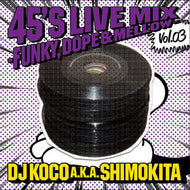 DJ KOCO a.k.a. SHIMOKITA / 45'S LIVE MIX VOL.03