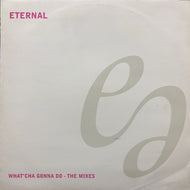 ETERNAL / What'Cha Gonna Do - The Mixes