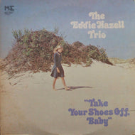 EDDIE HAZELL TRIO / TAKE YOUR SHOES OFF, BABY