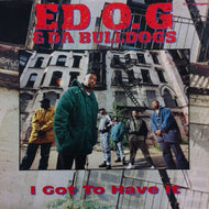 ED O.G & DA BULLDOGS / I GOT TO HAVE IT