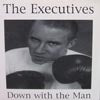 EXECUTIVES / DOWN WITH THE MAN