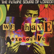 FUTURE SOUND OF LONDON / WE HAVE EXPLOSIVE